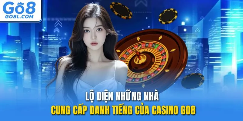 Lộ diện những nhà cung cấp danh tiếng của Casino GO8