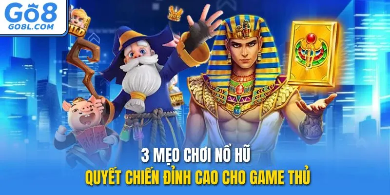3 mẹo chơi Nổ hũ Quyết Chiến đỉnh cao cho game thủ