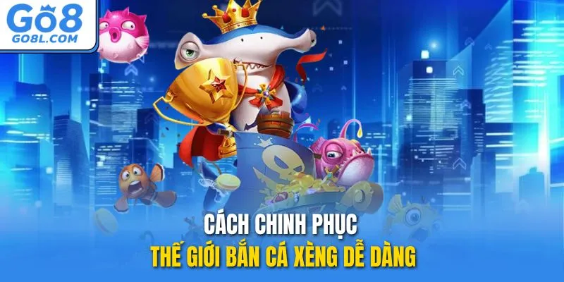 Cách chinh phục thế giới Bắn cá Xèng dễ dàng