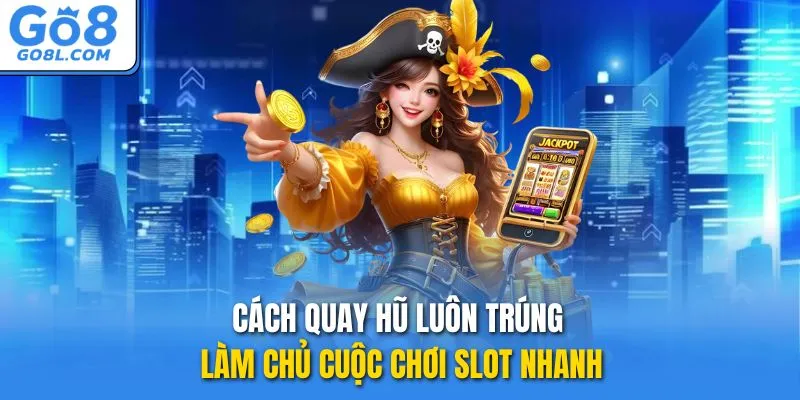 cách quay hũ luôn trúng