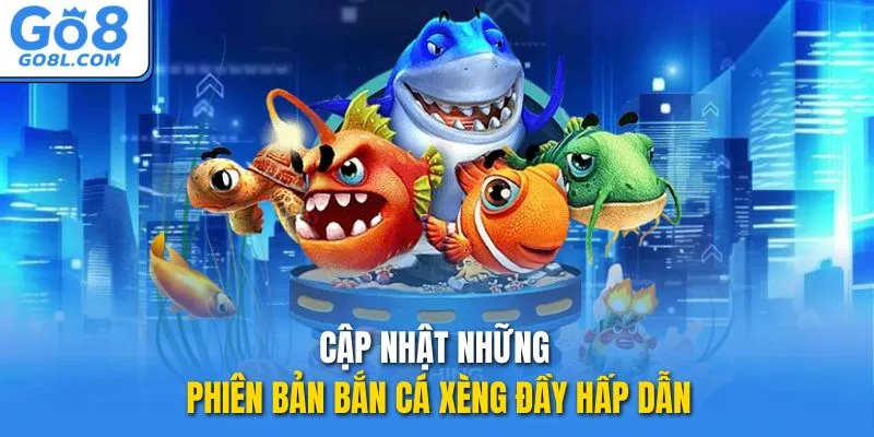 Cập nhật những phiên bản Bắn cá Xèng đầy hấp dẫn