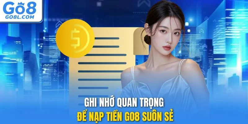 Ghi nhớ quan trọng để nạp tiền GO8 suôn sẻ