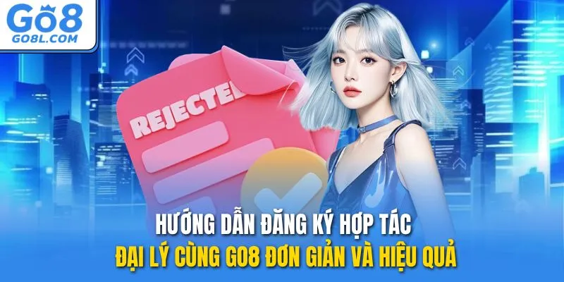 Hướng dẫn đăng ký hợp tác đại lý cùng GO8 đơn giản và hiệu quả
