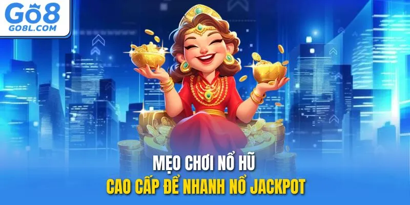 Mẹo chơi nổ hũ cao cấp để nhanh nổ Jackpot